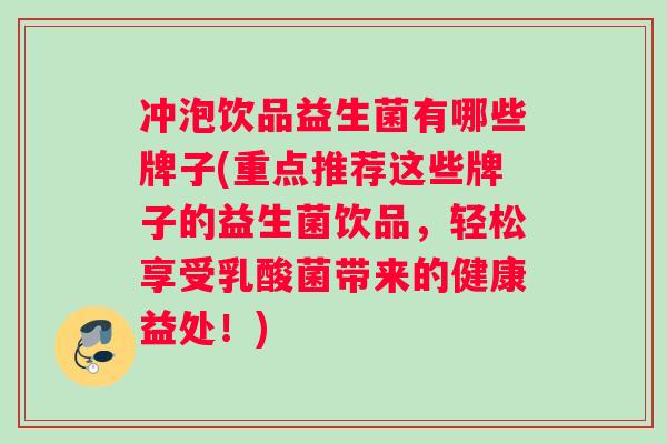 冲泡饮品益生菌有哪些牌子(重点推荐这些牌子的益生菌饮品，轻松享受乳酸菌带来的健康益处！)