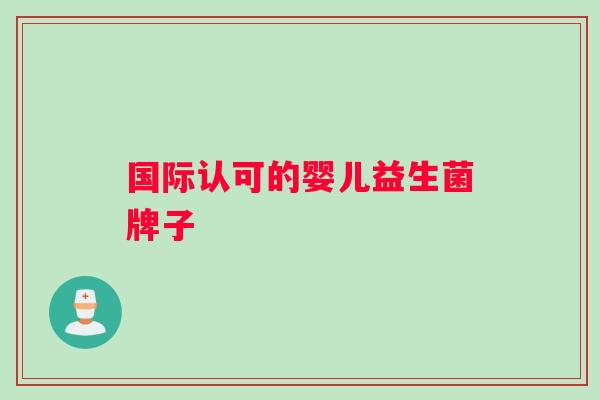 国际认可的婴儿益生菌牌子