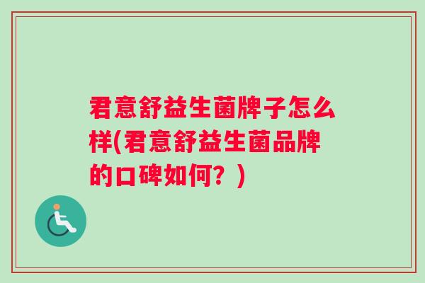 君意舒益生菌牌子怎么样(君意舒益生菌品牌的口碑如何？)