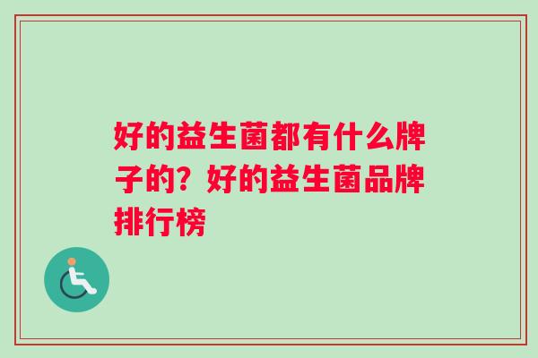 好的益生菌都有什么牌子的？好的益生菌品牌排行榜