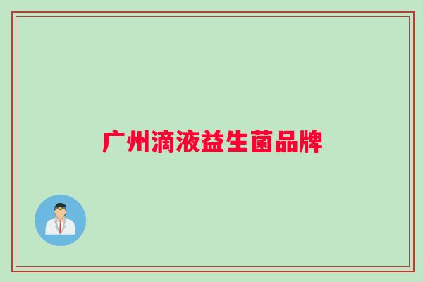 广州滴液益生菌品牌