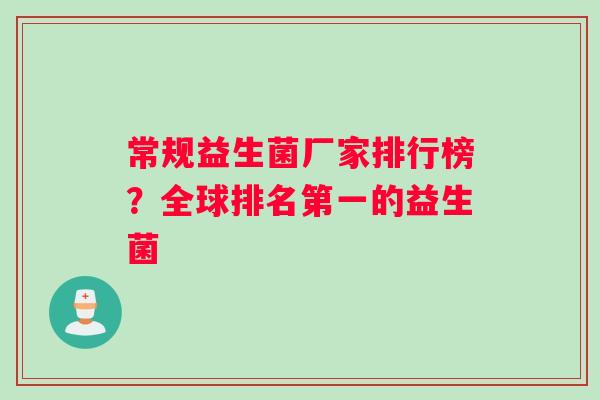 常规益生菌厂家排行榜？全球排名第一的益生菌
