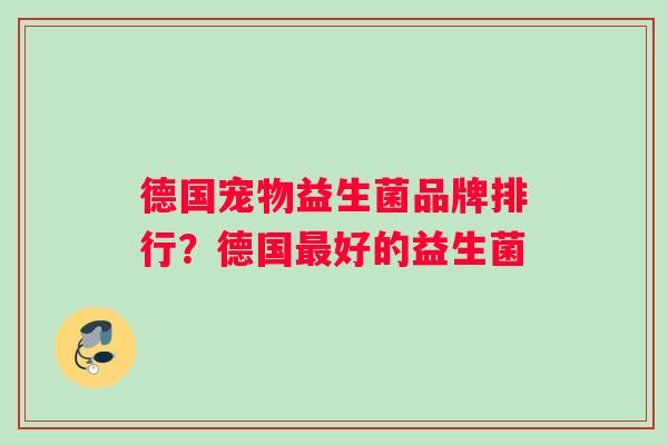 德国宠物益生菌品牌排行？德国最好的益生菌