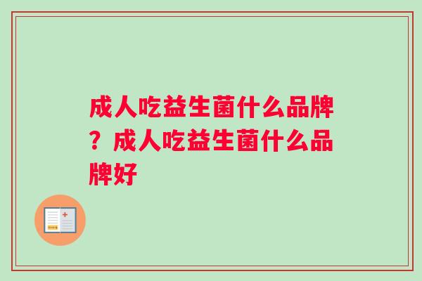 成人吃益生菌什么品牌？成人吃益生菌什么品牌好