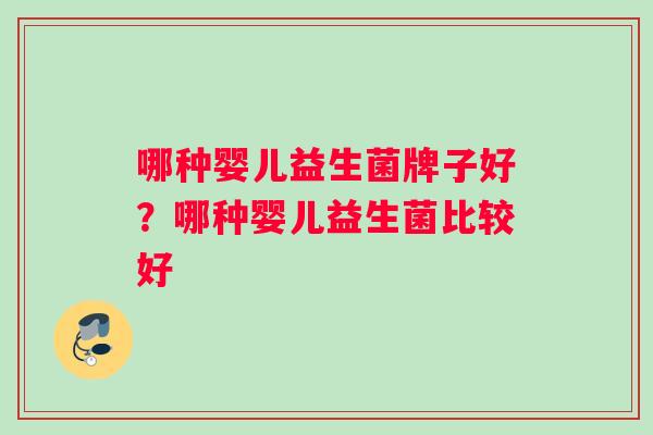 哪种婴儿益生菌牌子好？哪种婴儿益生菌比较好