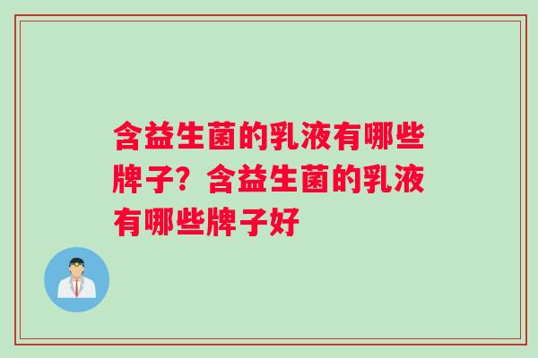 含益生菌的乳液有哪些牌子？含益生菌的乳液有哪些牌子好