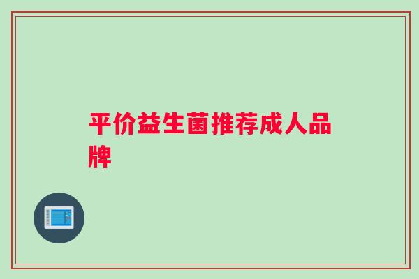 平价益生菌推荐成人品牌