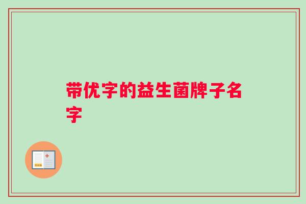 带优字的益生菌牌子名字 带优字的益生菌牌子名字