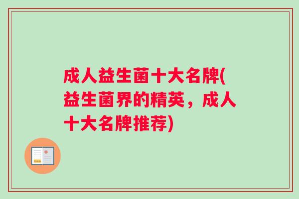 成人益生菌十大名牌(益生菌界的精英，成人十大名牌推荐)