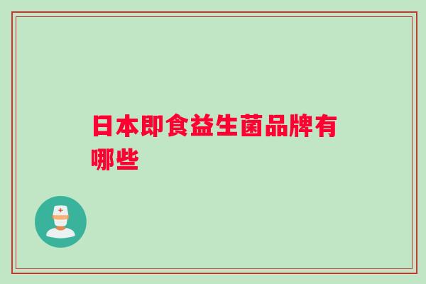 日本即食益生菌品牌有哪些