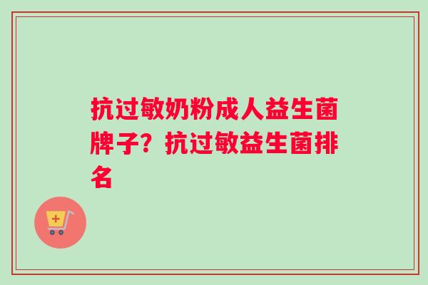 抗奶粉成人益生菌牌子？抗益生菌排名