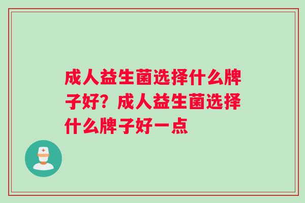 成人益生菌选择什么牌子好？成人益生菌选择什么牌子好一点