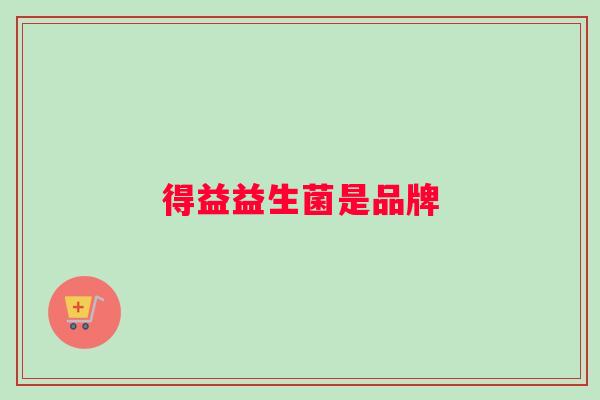 得益益生菌是品牌