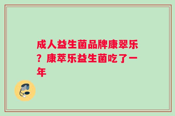 成人益生菌品牌康翠乐?康萃乐益生菌吃了一年 成人益生菌品牌康翠乐?康萃乐益生菌吃了一年