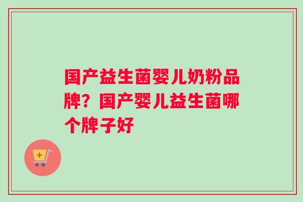 国产益生菌婴儿奶粉品牌？国产婴儿益生菌哪个牌子好