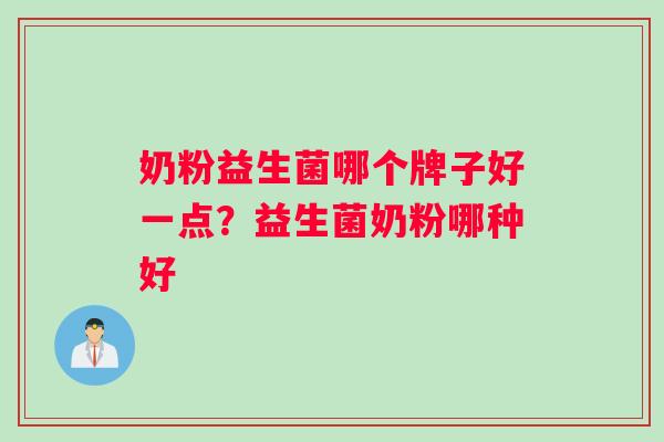 奶粉益生菌哪个牌子好一点？益生菌奶粉哪种好