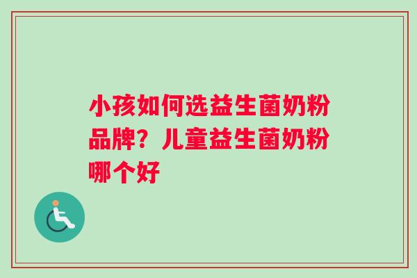 小孩如何选益生菌奶粉品牌？儿童益生菌奶粉哪个好
