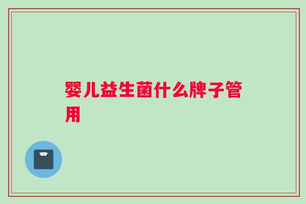婴儿益生菌什么牌子管用