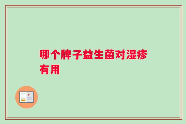 哪个牌子益生菌对有用 哪个牌子益生菌对有用