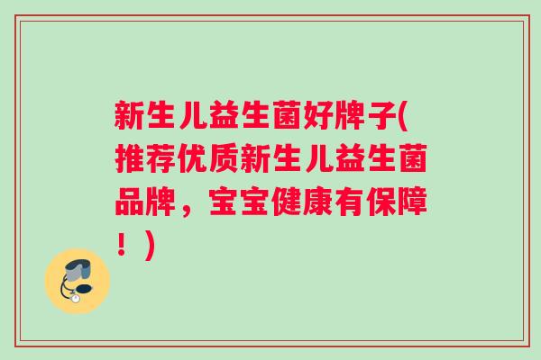 新生儿益生菌好牌子(推荐优质新生儿益生菌品牌，宝宝健康有保障！)