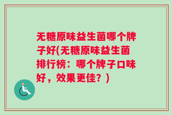 无糖原味益生菌哪个牌子好(无糖原味益生菌排行榜：哪个牌子口味好，效果更佳？)