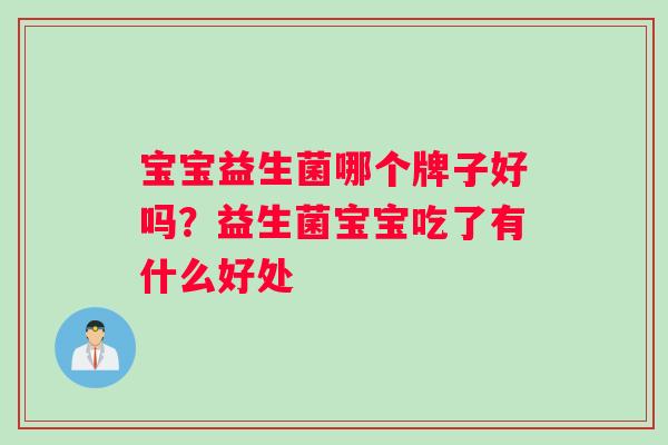 宝宝益生菌哪个牌子好吗？益生菌宝宝吃了有什么好处