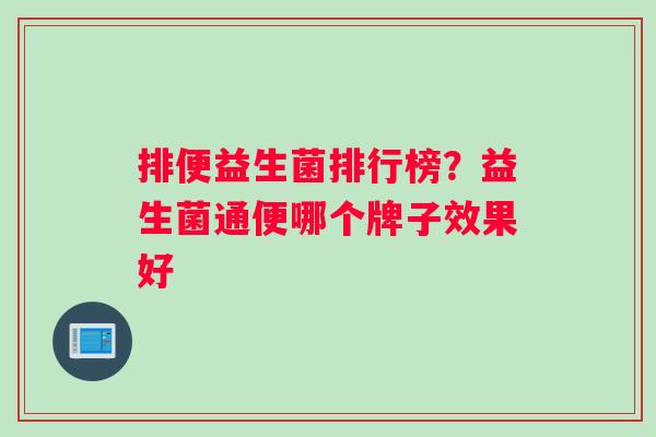 排便益生菌排行榜？益生菌通便哪个牌子效果好