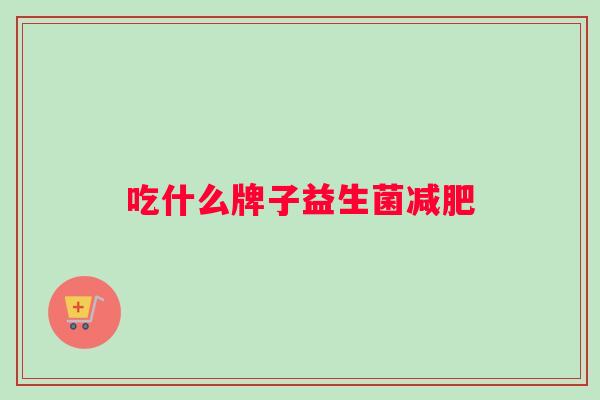 吃什么牌子益生菌减肥