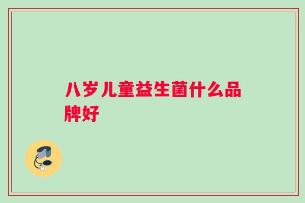 八岁儿童益生菌什么品牌好