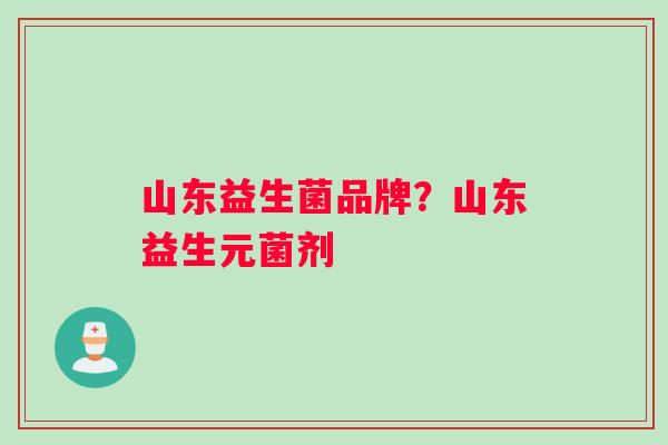 山东益生菌品牌？山东益生元菌剂
