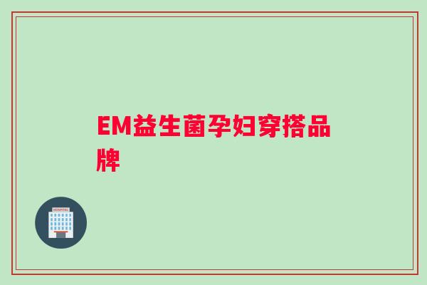 EM益生菌孕妇穿搭品牌