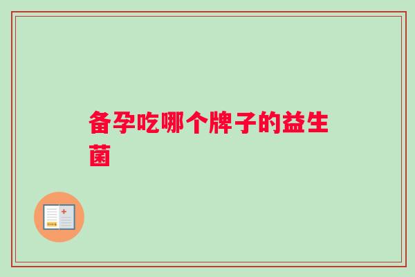备孕吃哪个牌子的益生菌