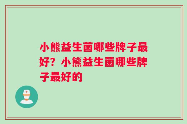 小熊益生菌哪些牌子最好？小熊益生菌哪些牌子最好的