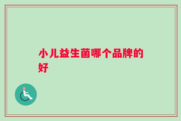 小儿益生菌哪个品牌的好