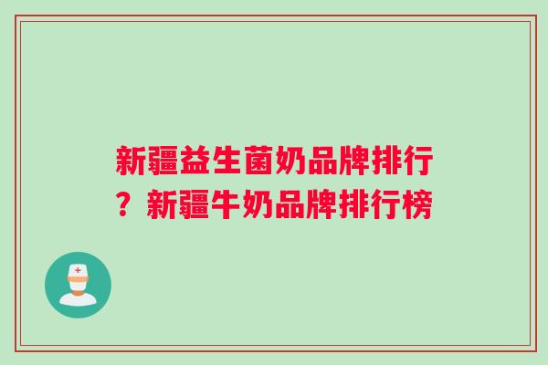 新疆益生菌奶品牌排行？新疆牛奶品牌排行榜