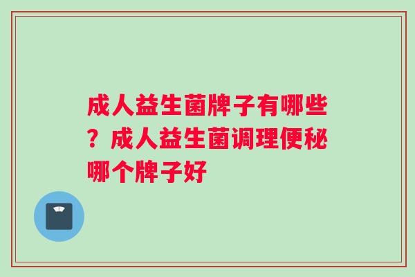 成人益生菌牌子有哪些?成人益生菌调理哪个牌子好 成人益生菌牌子有哪些?成人益生菌调理哪个牌子好