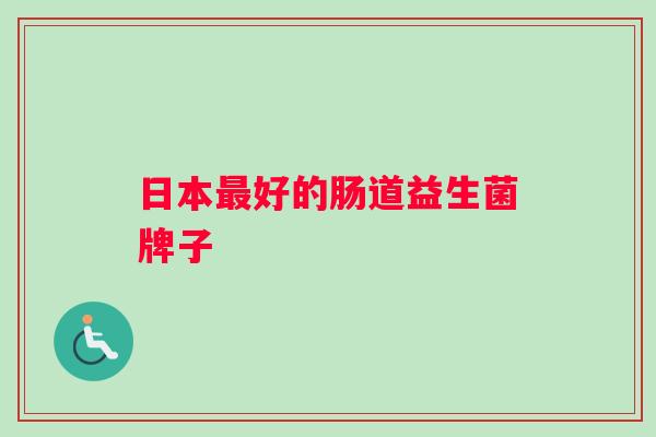 日本好的肠道益生菌牌子