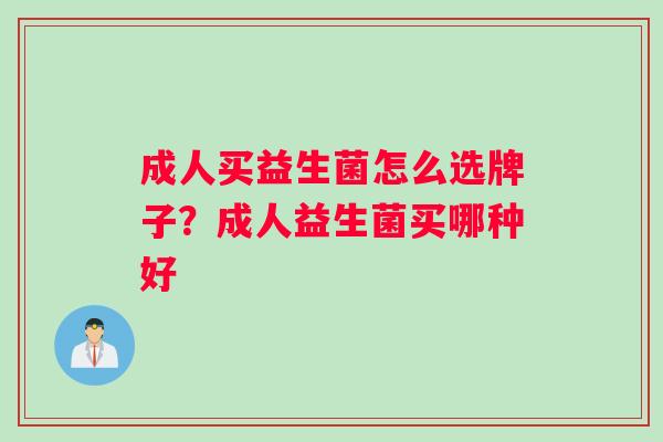 成人买益生菌怎么选牌子？成人益生菌买哪种好