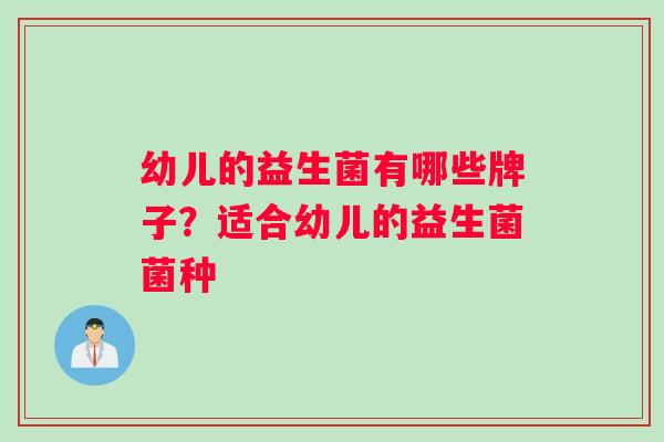 幼儿的益生菌有哪些牌子？适合幼儿的益生菌菌种