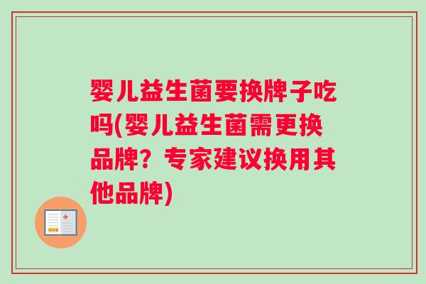 婴儿益生菌要换牌子吃吗(婴儿益生菌需更换品牌？专家建议换用其他品牌)