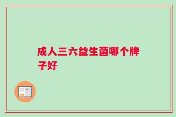 成人三六益生菌哪个牌子好