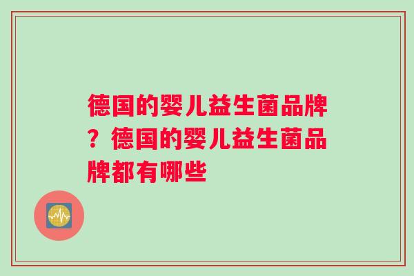 德国的婴儿益生菌品牌？德国的婴儿益生菌品牌都有哪些