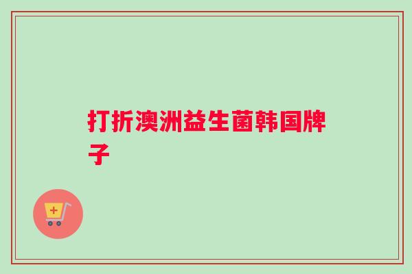 打折澳洲益生菌韩国牌子