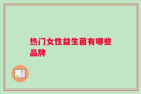热门女性益生菌有哪些品牌