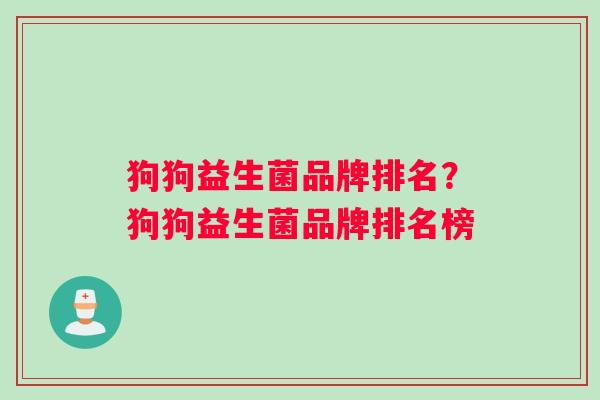狗狗益生菌品牌排名？狗狗益生菌品牌排名榜
