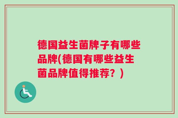 德国益生菌牌子有哪些品牌(德国有哪些益生菌品牌值得推荐？)