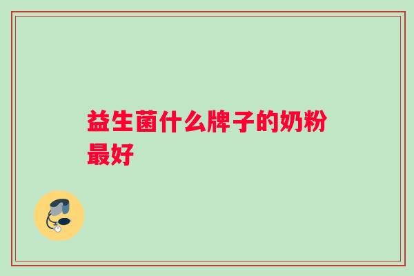 益生菌什么牌子的奶粉最好