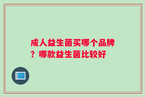 成人益生菌买哪个品牌？哪款益生菌比较好