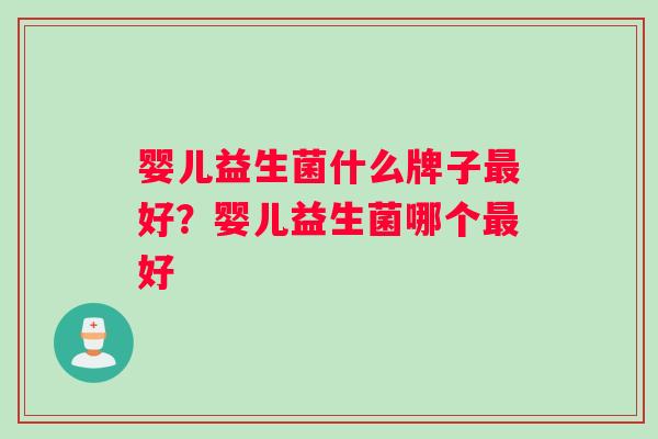 婴儿益生菌什么牌子好?婴儿益生菌哪个好 婴儿益生菌什么牌子好?婴儿益生菌哪个好