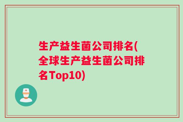 生产益生菌公司排名(全球生产益生菌公司排名Top10)